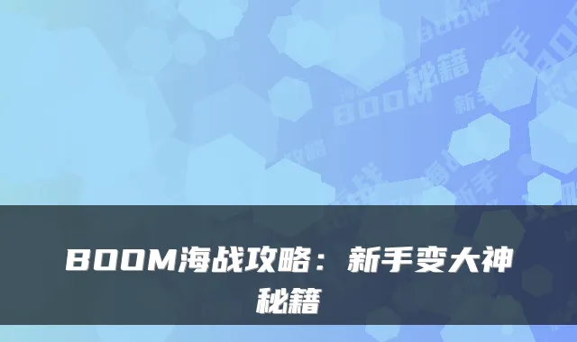 BOOM海战攻略:新手变大神秘籍