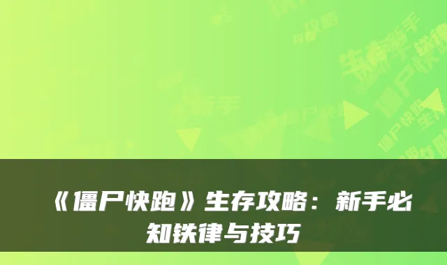 《僵尸快跑》生存攻略：新手必知铁律与技巧