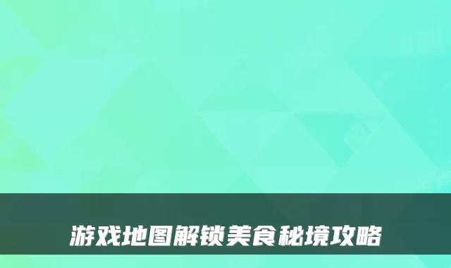 游戏地图解锁美食秘境攻略