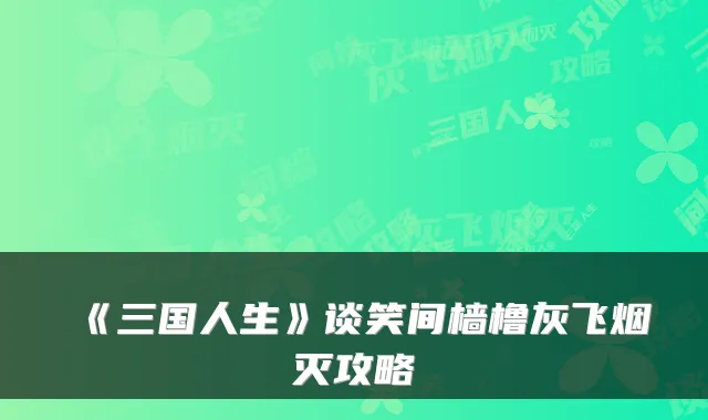 《三国人生》谈笑间樯橹灰飞烟灭攻略