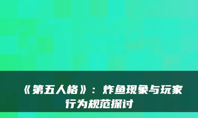 《第五人格》：炸鱼现象与玩家行为规范探讨
