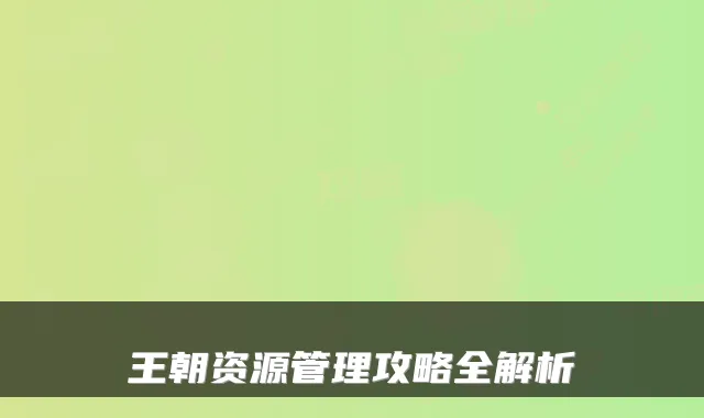 王朝资源管理攻略全解析