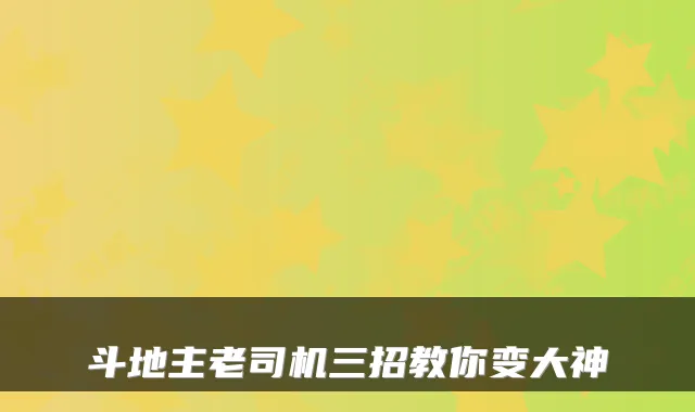 斗地主老司机三招教你变大神