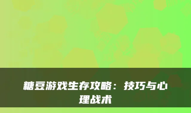 糖豆游戏生存攻略：技巧与心理战术