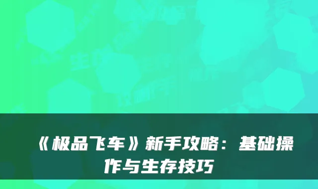 《飞车》新手攻略:基础操作与生存技巧