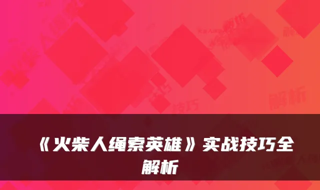 《火柴人绳索英雄》实战技巧全解析