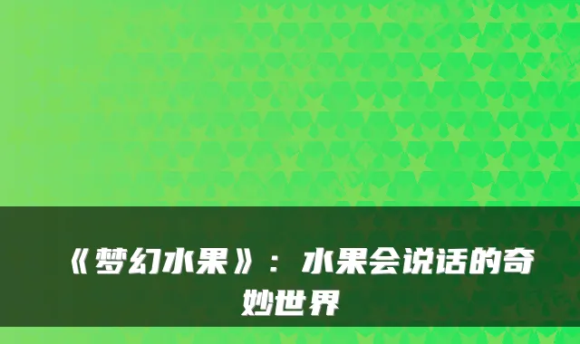 《梦幻水果》：水果会说话的奇妙世界