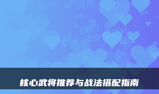 核心武将推荐与战法搭配指南