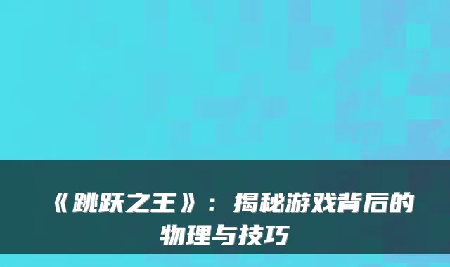 《跳跃之王》：揭秘游戏背后的物理与技巧