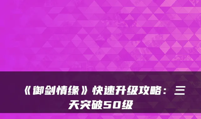 《御剑情缘》快速升级攻略：三天突破50级