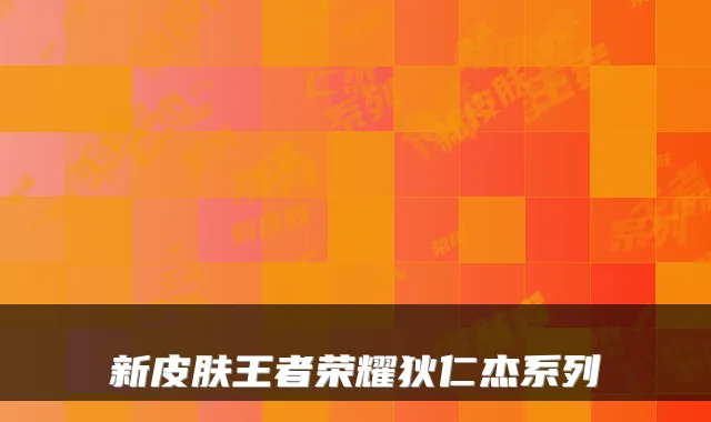 新皮肤王者荣耀狄仁杰系列
