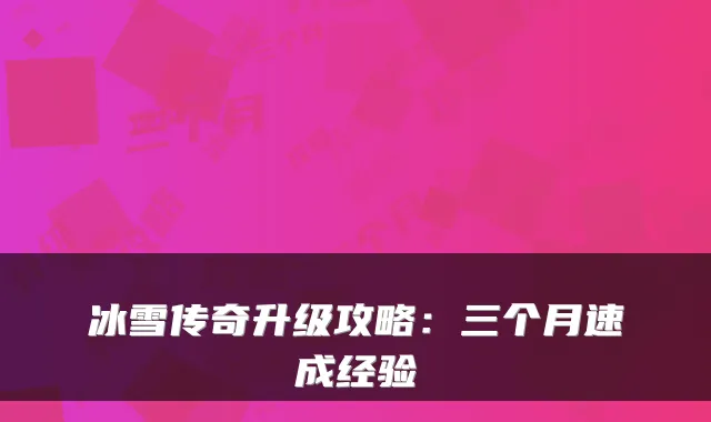 冰雪传奇升级攻略：三个月速成经验