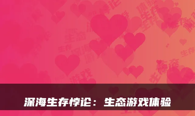 深海生存悖论：生态游戏体验
