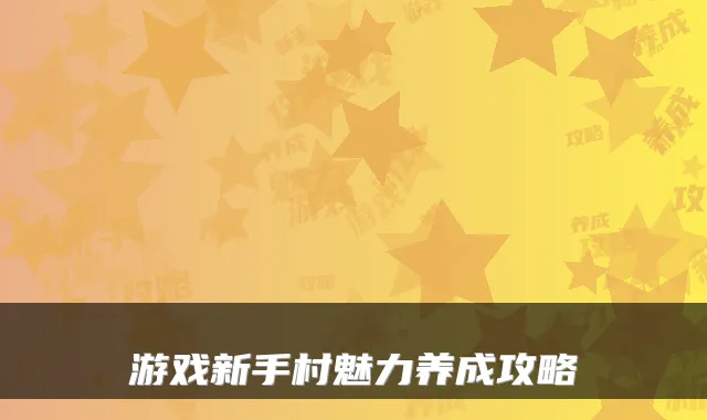 游戏新手村魅力养成攻略