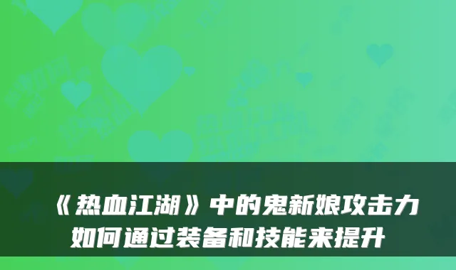 《热血江湖》中的鬼新娘攻击力如何通过装备和技能来提升