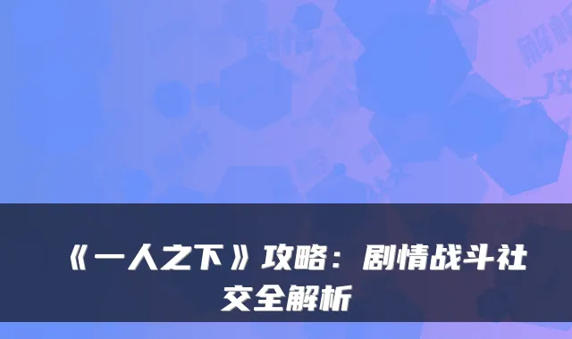 《一人之下》攻略:剧情战斗社交全解析