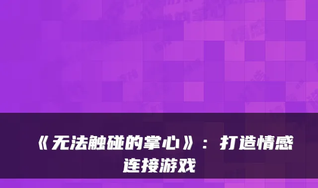 《无法触碰的掌心》：打造情感连接游戏