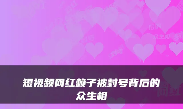 短视频网红赖子被封号背后的众生相