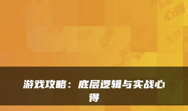 游戏攻略:底层逻辑与实战心得