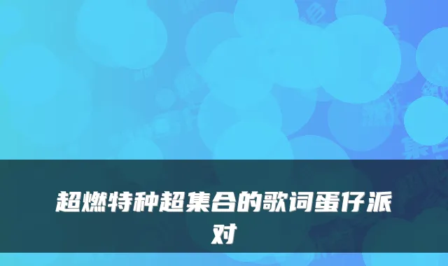 超燃特种超集合的歌词蛋仔派对