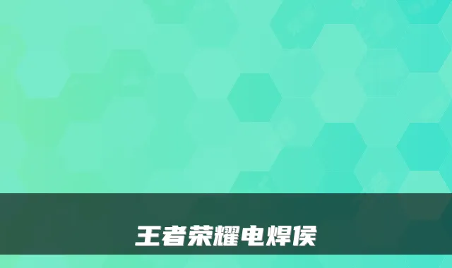 王者荣耀电焊侯