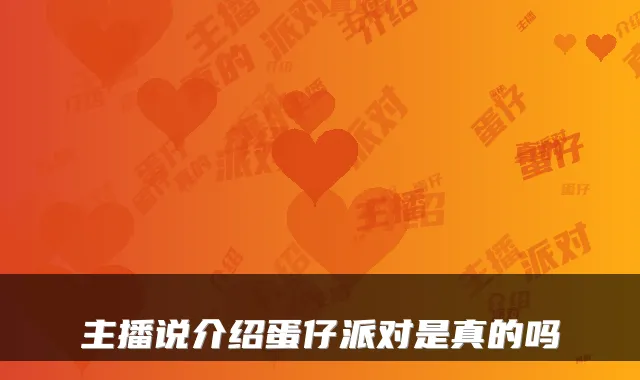 主播说介绍蛋仔派对是真的吗