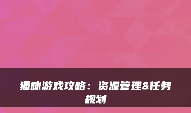 猫咪游戏攻略：资源管理&任务规划