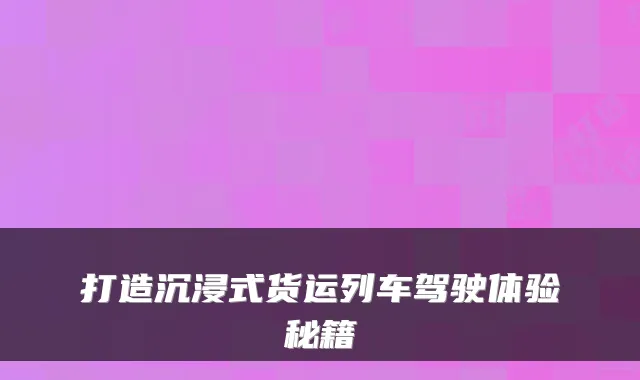 打造沉浸式货运列车驾驶体验秘籍