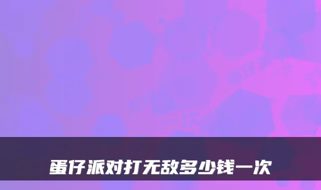 蛋仔派对打无敌多少钱一次