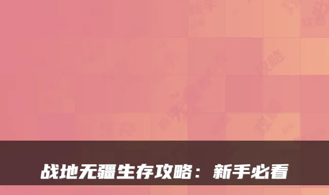 战地无疆生存攻略：新手必看