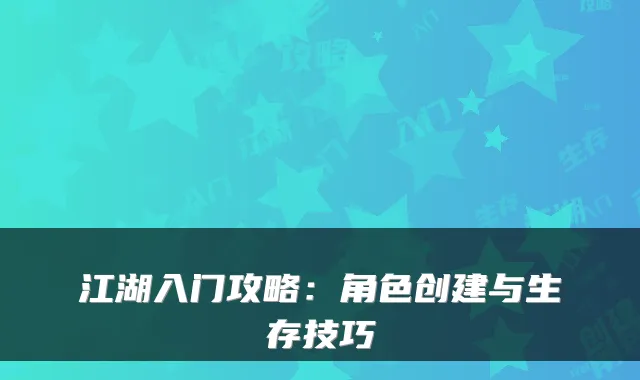 江湖入门攻略：角色创建与生存技巧