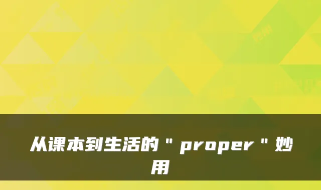 从课本到生活的＂proper＂妙用