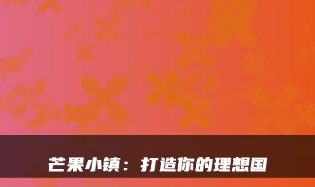 芒果小镇:打造你的理想国
