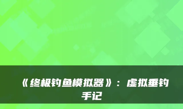 《钓鱼模拟器》：虚拟垂钓手记