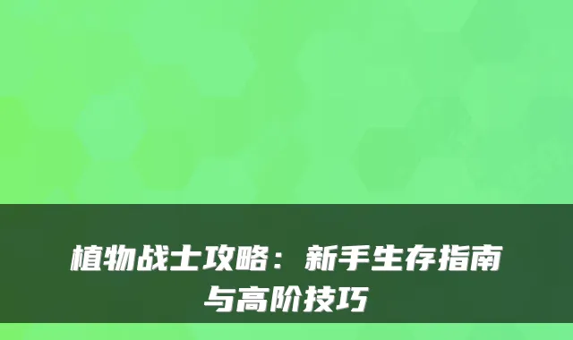 植物战士攻略：新手生存指南与高阶技巧