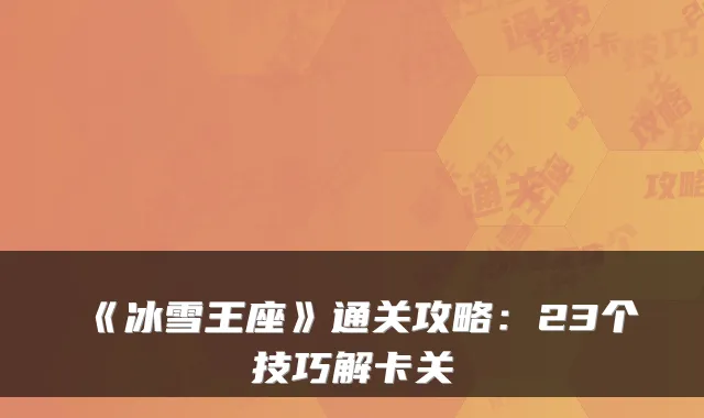《冰雪王座》通关攻略：23个技巧解卡关