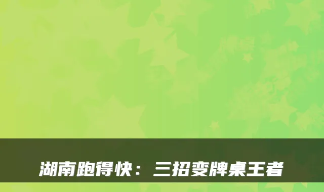 湖南跑得快：三招变牌桌王者