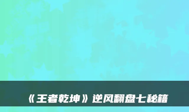 《王者乾坤》逆风翻盘七秘籍