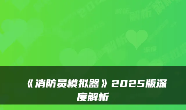 《消防员模拟器》2025版深度解析