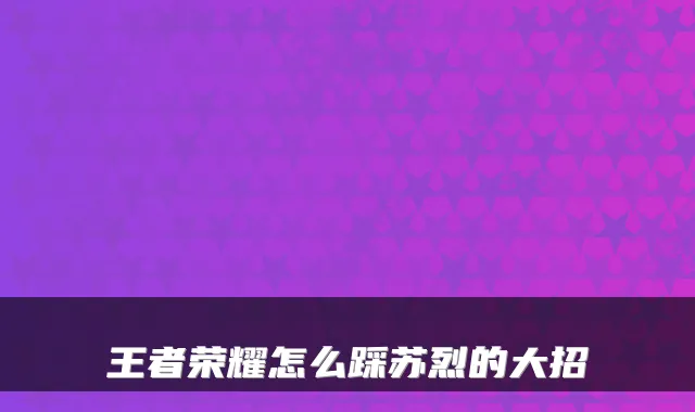 王者荣耀怎么踩苏烈的大招