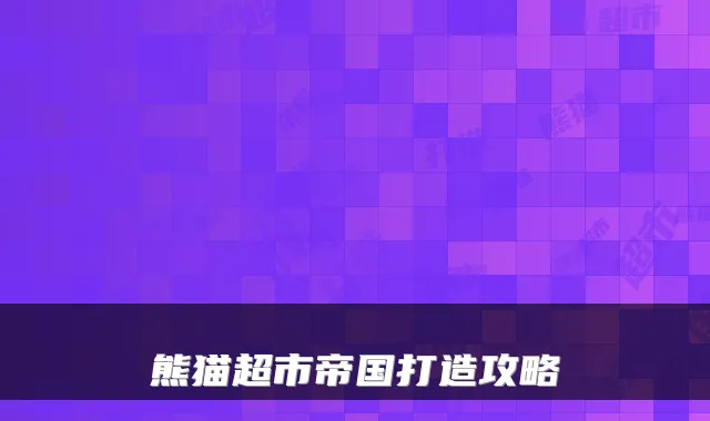 熊猫超市帝国打造攻略