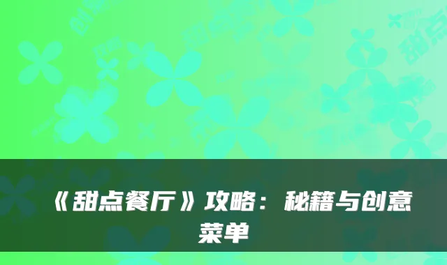 《甜点餐厅》攻略：秘籍与创意菜单