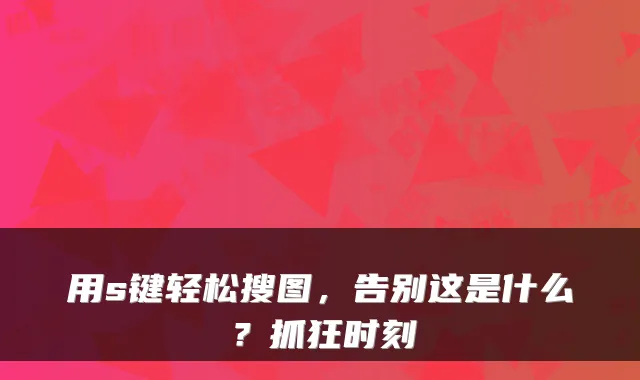 用s键轻松搜图，告别这是什么？抓狂时刻