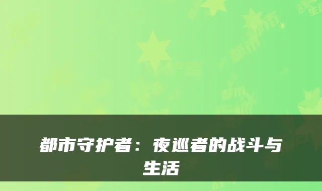 都市守护者：夜巡者的战斗与生活
