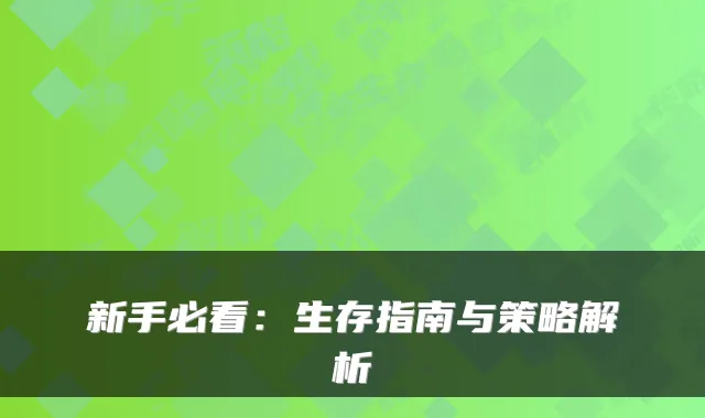 新手必看：生存指南与策略解析