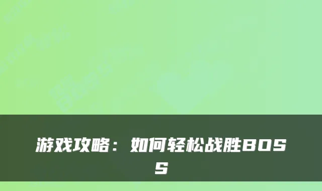 游戏攻略：如何轻松战胜BOSS