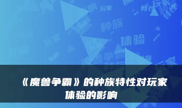 《魔兽争霸》的种族特性对玩家体验的影响