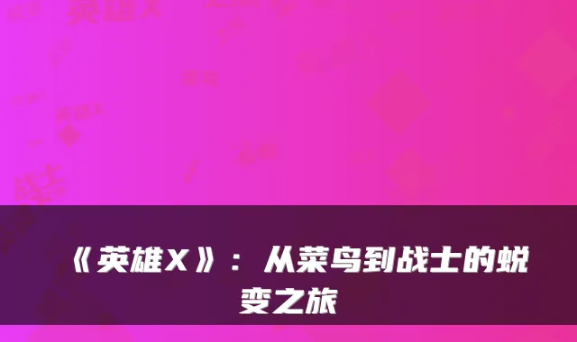 《英雄X》：从菜鸟到战士的蜕变之旅