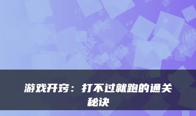 游戏开窍：打不过就跑的通关秘诀