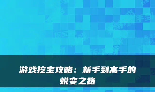 游戏挖宝攻略：新手到高手的蜕变之路